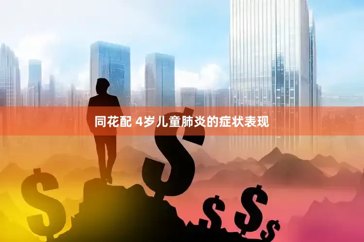 同花配 4岁儿童肺炎的症状表现